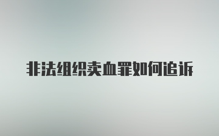 非法组织卖血罪如何追诉