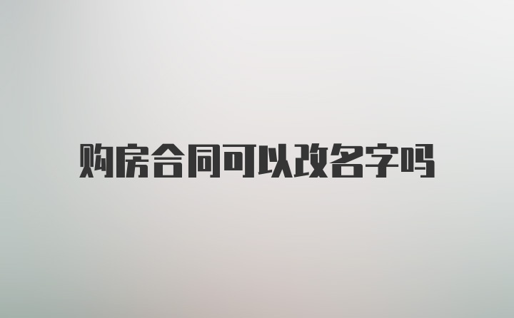 购房合同可以改名字吗