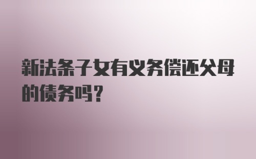 新法条子女有义务偿还父母的债务吗?