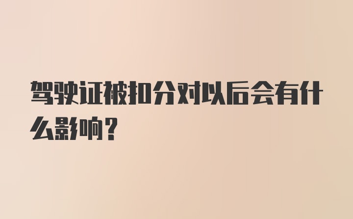 驾驶证被扣分对以后会有什么影响？