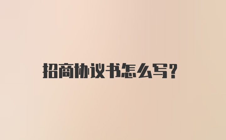 招商协议书怎么写？