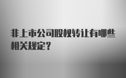 非上市公司股权转让有哪些相关规定？