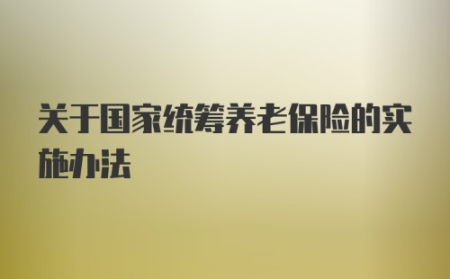 关于国家统筹养老保险的实施办法