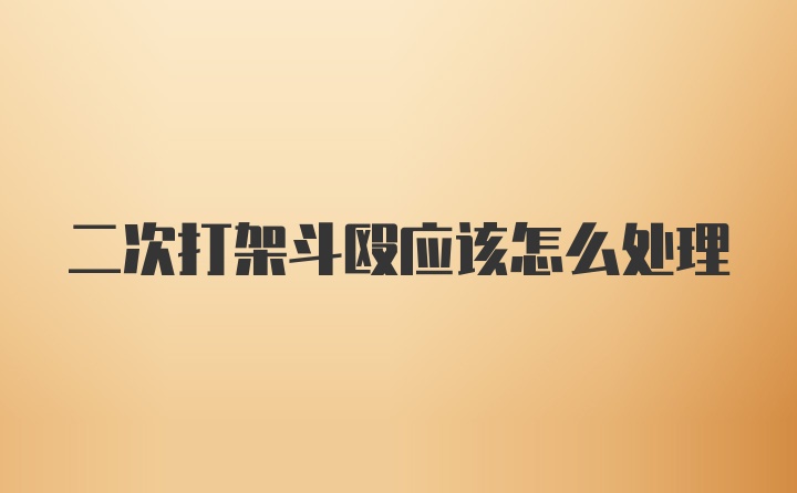 二次打架斗殴应该怎么处理