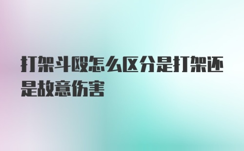 打架斗殴怎么区分是打架还是故意伤害