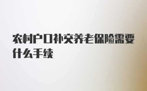 农村户口补交养老保险需要什么手续