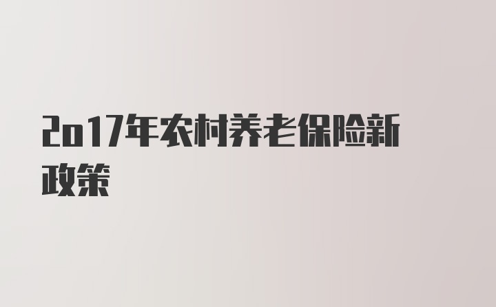 2o17年农村养老保险新政策