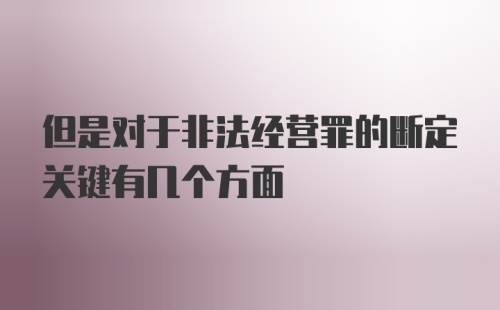 但是对于非法经营罪的断定关键有几个方面