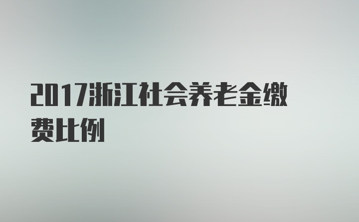 2017浙江社会养老金缴费比例