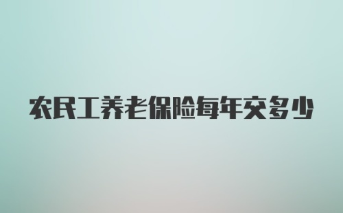 农民工养老保险每年交多少