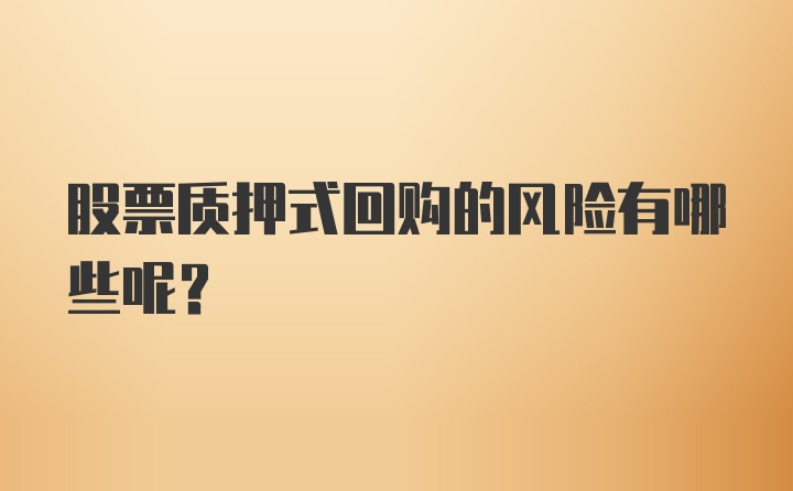 股票质押式回购的风险有哪些呢？