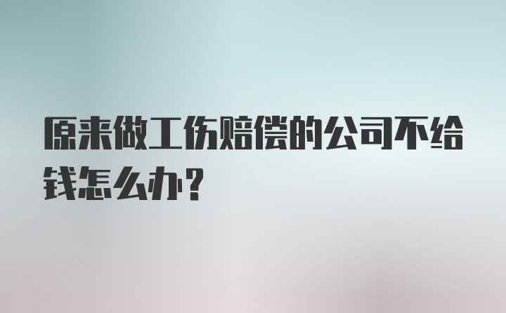 原来做工伤赔偿的公司不给钱怎么办？