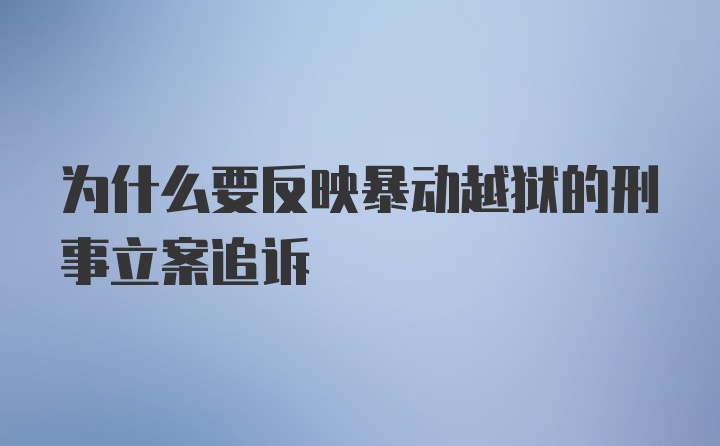 为什么要反映暴动越狱的刑事立案追诉