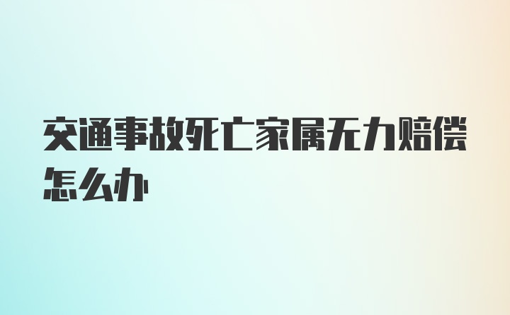 交通事故死亡家属无力赔偿怎么办