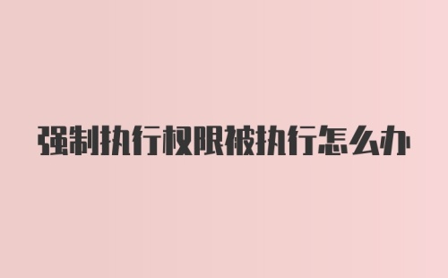 强制执行权限被执行怎么办