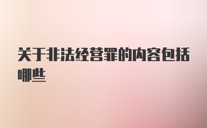 关于非法经营罪的内容包括哪些