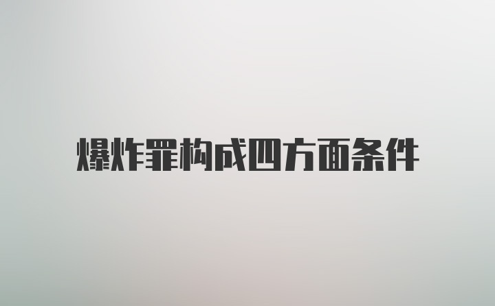 爆炸罪构成四方面条件