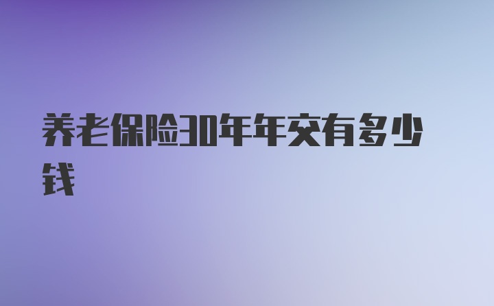 养老保险30年年交有多少钱