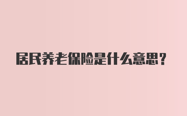 居民养老保险是什么意思？