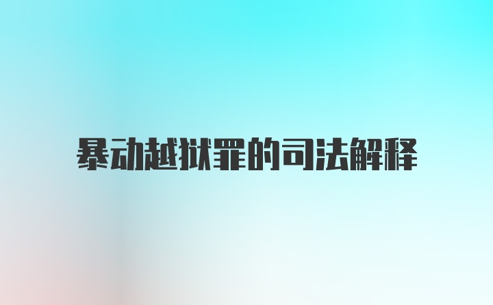 暴动越狱罪的司法解释