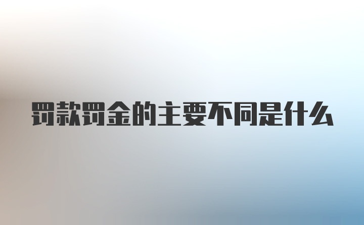 罚款罚金的主要不同是什么