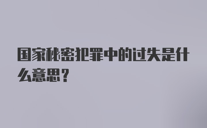 国家秘密犯罪中的过失是什么意思？