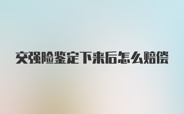 交强险鉴定下来后怎么赔偿