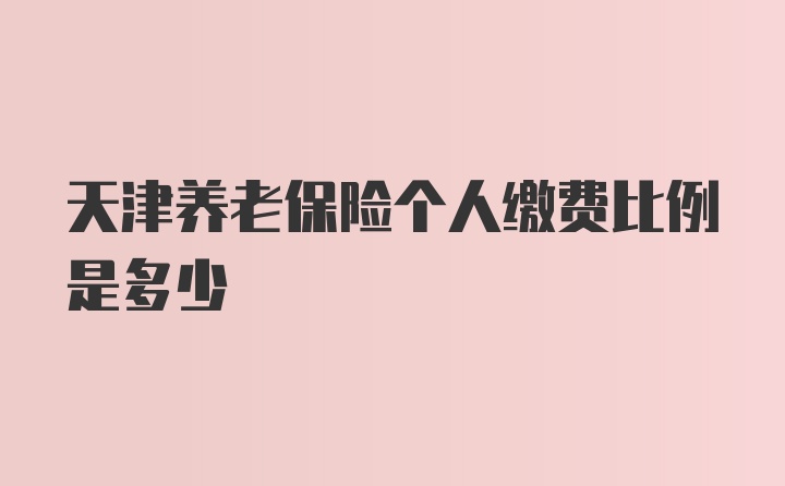 天津养老保险个人缴费比例是多少