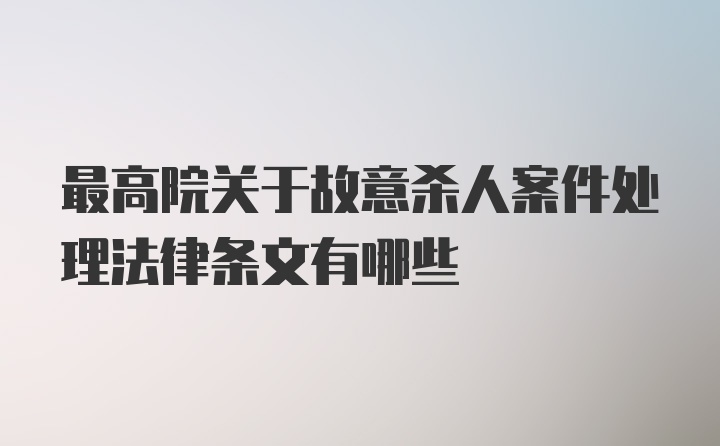 最高院关于故意杀人案件处理法律条文有哪些