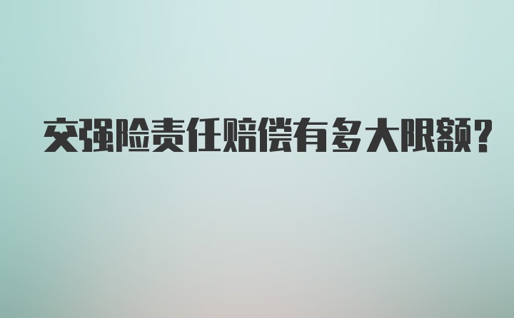 交强险责任赔偿有多大限额？