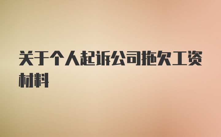 关于个人起诉公司拖欠工资材料