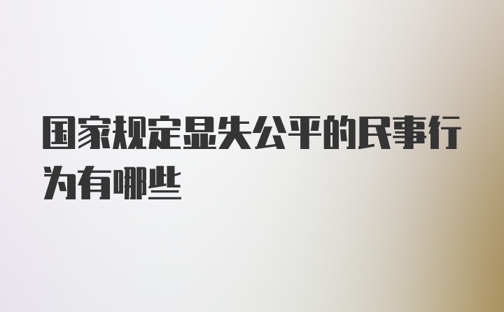 国家规定显失公平的民事行为有哪些