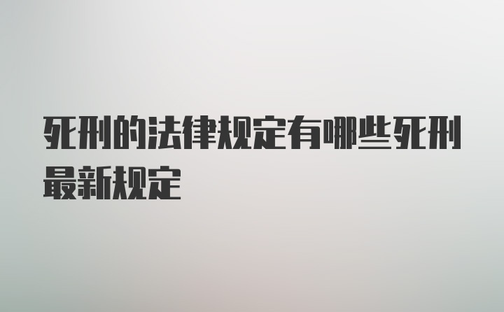 死刑的法律规定有哪些死刑最新规定