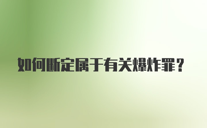 如何断定属于有关爆炸罪？