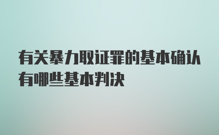 有关暴力取证罪的基本确认有哪些基本判决