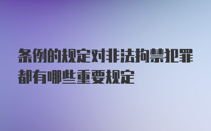 条例的规定对非法拘禁犯罪都有哪些重要规定