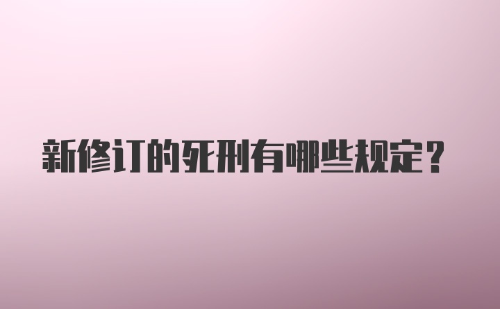 新修订的死刑有哪些规定？