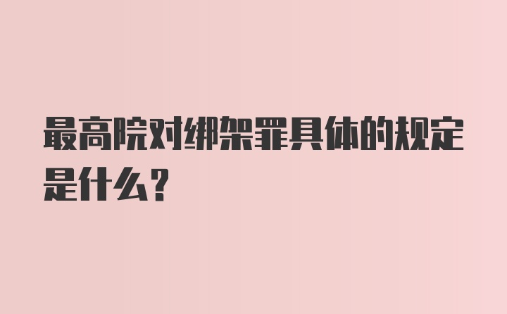 最高院对绑架罪具体的规定是什么？