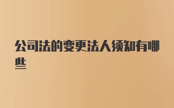 公司法的变更法人须知有哪些