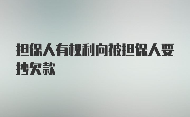 担保人有权利向被担保人要抄欠款