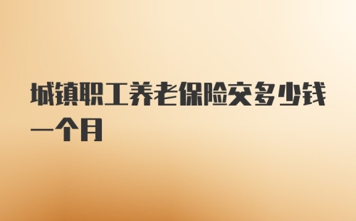 城镇职工养老保险交多少钱一个月