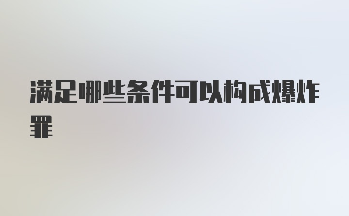 满足哪些条件可以构成爆炸罪