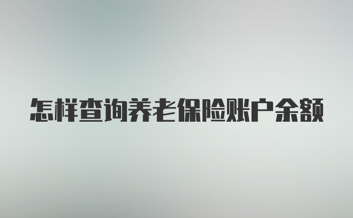 怎样查询养老保险账户余额