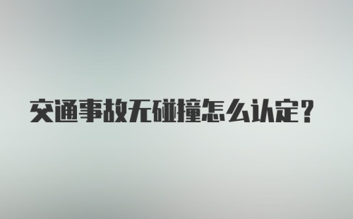 交通事故无碰撞怎么认定？