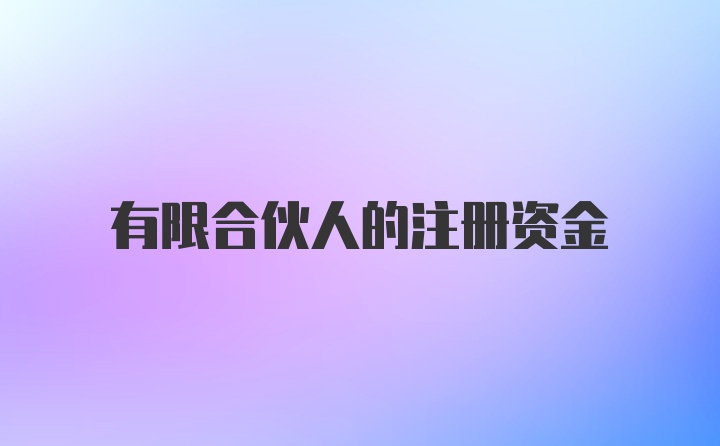 有限合伙人的注册资金