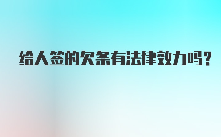 给人签的欠条有法律效力吗？