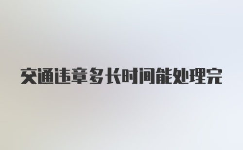 交通违章多长时间能处理完