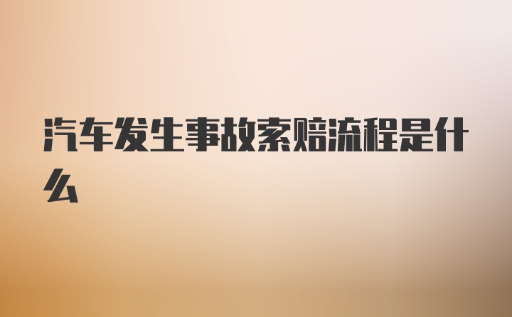 汽车发生事故索赔流程是什么