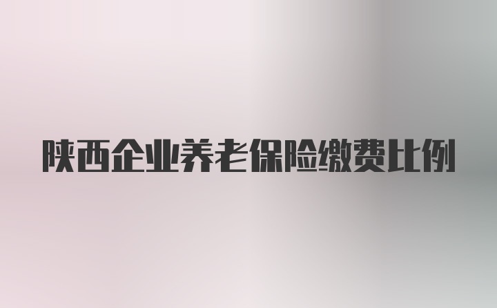 陕西企业养老保险缴费比例