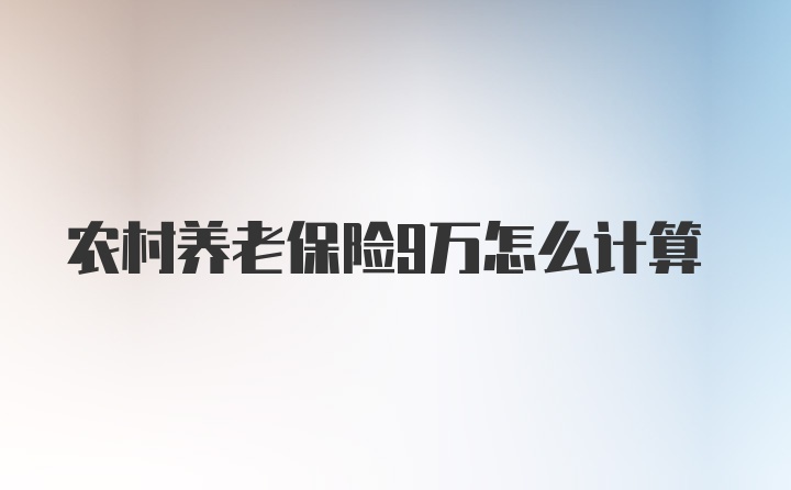 农村养老保险9万怎么计算